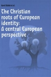 THE CHRISTIAN ROOTS OF EUROPEAN IDENTITY: A CENTRAL EUROPEAN PERSPECTIVE