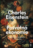 POSVÁTNÁ EKONOMIE. SPOLEČNOST, DAR A PENÍZE VE VĚKU ZMĚNY – Charles Eisenstein