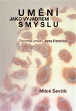 UMĚNÍ JAKO VYJÁDŘENÍ SMYSLU – Miloš Ševčík