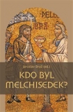 KDO BYL MELCHISEDEK? - Jaroslav Brož a kolektiv