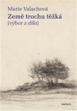 ZEMĚ TROCHU TĚŽKÁ. VÝBOR Z DÍLA – Marie Valachová