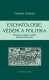 ESCHATOLOGIE, VĚDĚNÍ A POLITIKA - Vladimír Urbánek