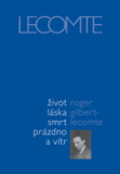 ŽIVOT LÁSKA SMRT PRÁZDNO A VÍTR - Roger Gilbert-Lecomte