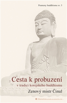 CESTA K PROBUZENÍ V TRADICI KOREJSKÉHO BUDDHISMU – Zenový mistr Činul