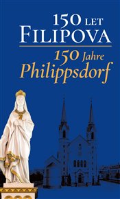 150 LET FILIPOVA, 150 JAHRE PHILIPPSDORF – Martin Barus a kolektiv