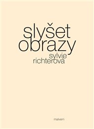 SLYŠET OBRAZY – Sylvie Richterová