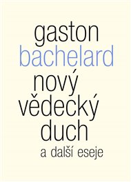 NOVÝ VĚDECKÝ DUCH A DALŠÍ ESEJE – Gaston Bachelard