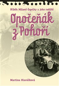 OPOČEŇÁK Z POHOŘÍ: PŘÍBĚH MILONĚ ČEPELKY A JEHO RODIŠTĚ – Martina Hlaváčková