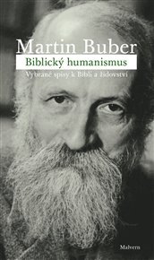 BIBLICKÝ HUMANISMUS. VYBRANÉ SPISY K BIBLI A ŽIDOVSTVÍ – Martin Buber