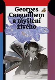 GEORGES CANGUILHEM A MYŠLENÍ ŽIVÉHO – Jan Lockenbauer, Šimon Grimmichr