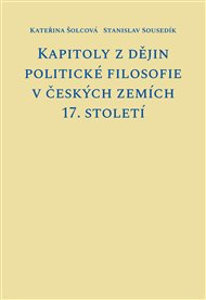 KAPITOLY Z DĚJIN POLITICKÉ FILOSOFIE V ČESKÝCH ZEMÍCH 17. STOLETÍ – K. Šolcová