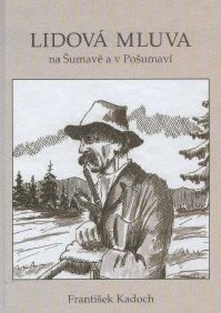 LIDOVÁ MLUVA NA ŠUMAVĚ A V POŠUMAVÍ 