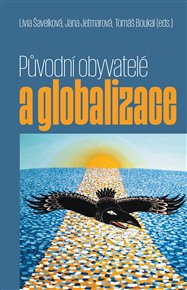 PŮVODNÍ OBYVATELÉ A GLOBALIZACE – Livia Šavelková, Tomáš Boukal a kol.