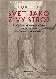 SVĚT JAKO ŽIVÝ STROJ. FILOSOFIE HENRYHO MORA NA ROZHRANÍ  – Jacques Joseph