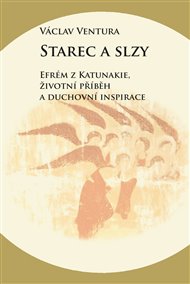 STAREC A SLZY. EFRÉM Z KATUNAKIE, ŽIVOTNÍ A DUCHOVNÍ INSPIRACE – Václav Ventura