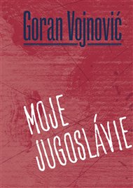 MOJE JUGOSLÁVIE – Goran Vojnović
