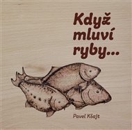 KDYŽ MLUVÍ RYBY… - Pavel Kšajt
