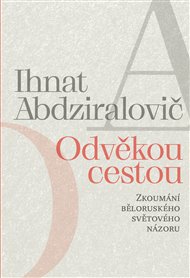 ODVĚKOU CESTOU. ZKOUMÁNÍ BĚLORUSKÉHO SVĚTOVÉHO NÁZORU – Ihnat Abdziralovič