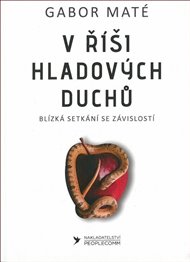 V ŘÍŠI HLADOVÝCH DUCHŮ. BLÍZKÁ SETKÁNÍ SE ZÁVISLOSTÍ – Gabor Maté