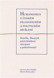 HUMANISMUS V ČESKÉM FILOSOFICKÉM A POLITICKÉM MYŠLENÍ. PATOČKA, MASARYK, JEJICH KRITIKOVÉ, INTERPRETI A POKRAČOVATELÉ – Jan Frei, Pavel Sladký, Martin Šimsa akol.