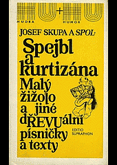 SPEJBL A KURTIZÁNA. MALÝ ŽIŽOLO A JINÉ DŘEVUÁLNÍ PÍSNIČKY A TEXTY – Josef Skupa a spol.