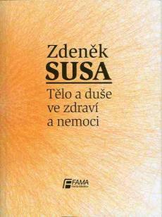 TĚLO A DUŠE VE ZDRAVÍ A NEMOCI - Zdeněk Susa