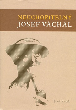 NEUCHOPITELNÝ JOSEF VÁCHAL – Josef Kotek