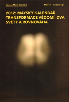 2012: MAYSKÝ KALENDÁŘ, TRANSFORMACE VĚDOMÍ, DVA SVĚTY A ROVNOVÁHA